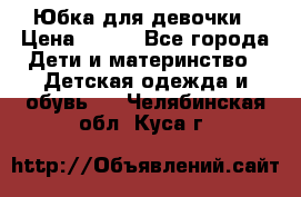 Юбка для девочки › Цена ­ 600 - Все города Дети и материнство » Детская одежда и обувь   . Челябинская обл.,Куса г.